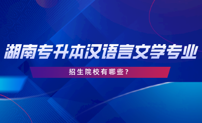 湖南專升本漢語言文學(xué)專業(yè)招生院校有哪些？.png