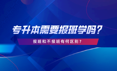 專升本需要報(bào)班學(xué)嗎？報(bào)班和不報(bào)班有何區(qū)別.png