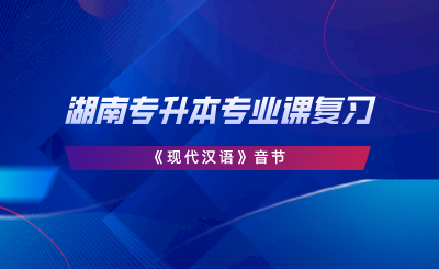 湖南專升本專業(yè)課復習《現(xiàn)代漢語》音節(jié).png