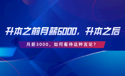 升本之前月薪6000，升本之后月薪3000，如何看待這種言論.png