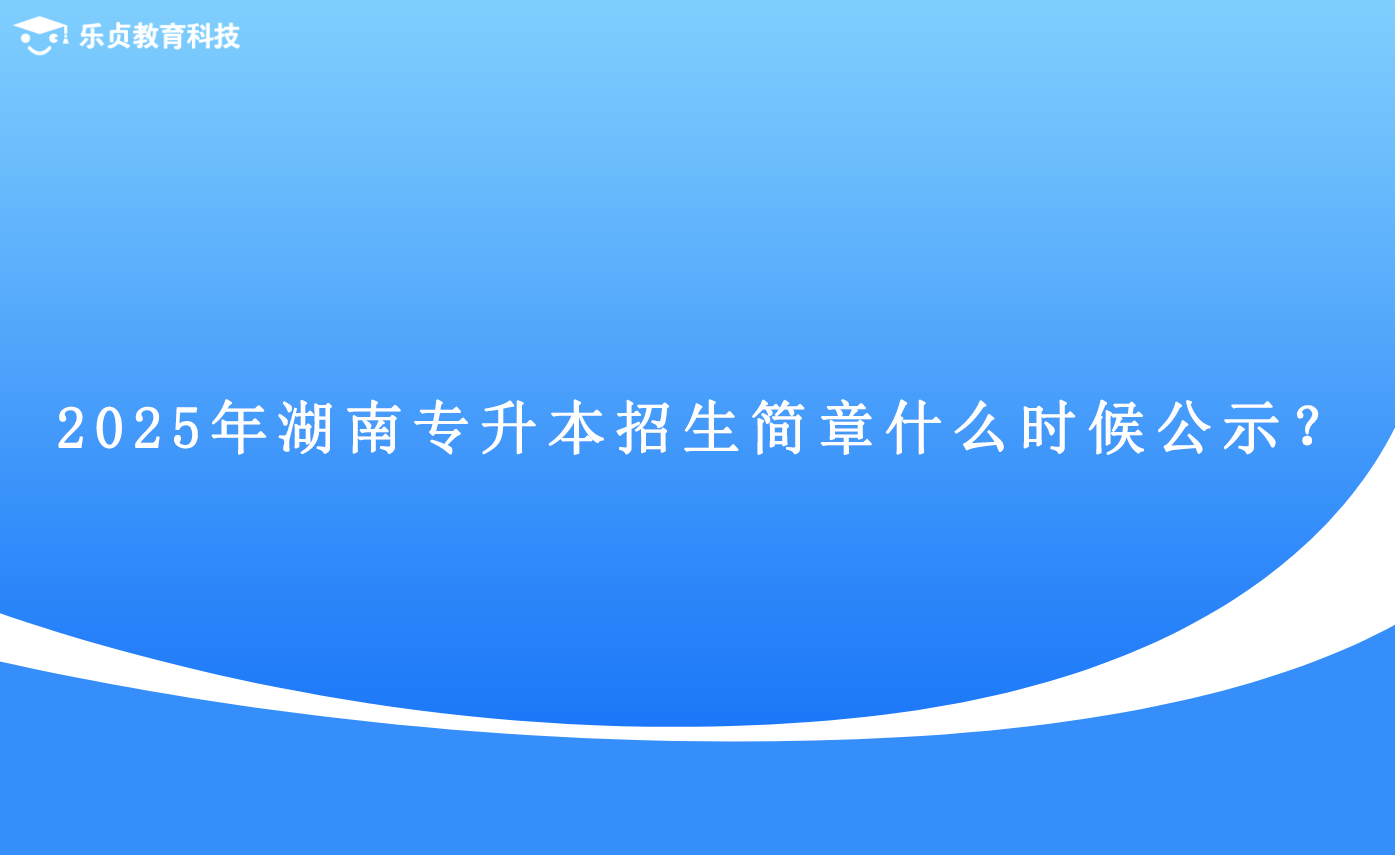 2025年湖南專升本招生簡(jiǎn)章什么時(shí)候公示？.png