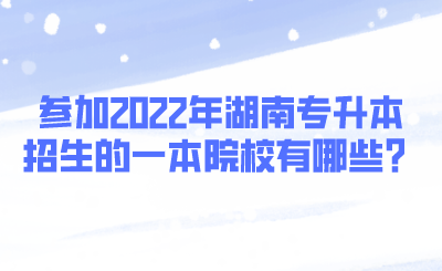 參加2022年湖南專升本招生的一本院校有哪些？.png