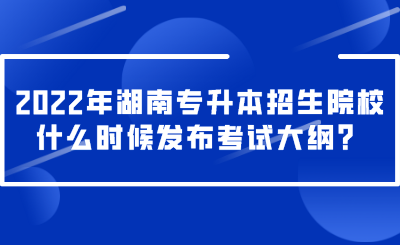 2022年湖南專(zhuān)升本招生院校什么時(shí)候發(fā)布考試大綱？.png