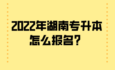 2022年湖南專升本怎么報(bào)名？.png