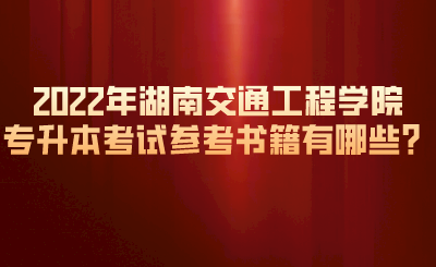 2022年湖南交通工程學院專升本考試參考書籍有哪些？.png