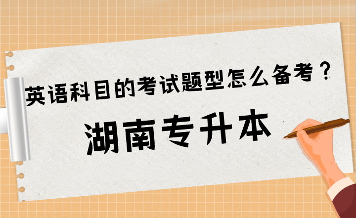 湖南專升本英語科目的考試題型怎么備考？