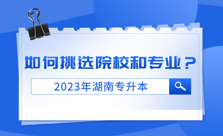 2023年湖南專升本如何挑選院校和專業(yè)？