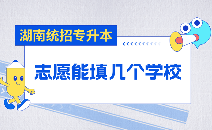 湖南統(tǒng)招專升本志愿能填幾個(gè)學(xué)校？