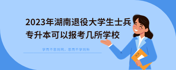 2023年湖南退役大學(xué)生士兵專升本可以報考幾所學(xué)校