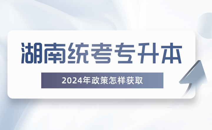 湖南統(tǒng)考專升本政策怎樣獲??？