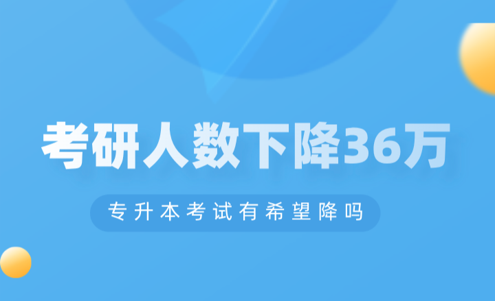 考研人數(shù)下降36萬，專升本考試有希望降嗎？