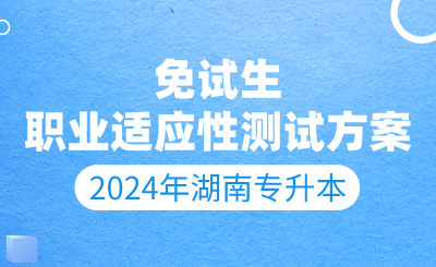 2024年懷化學(xué)院專(zhuān)升本免試生職業(yè)適應(yīng)性測(cè)試方案