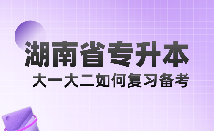 湖南省專升本大一大二如何復(fù)習(xí)備考？