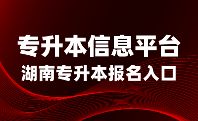 2025年湖南專升本報(bào)名入口：專升本信息平臺(tái)