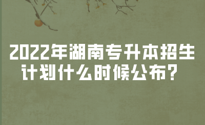 2022年湖南專升本招生計(jì)劃什么時(shí)候公布？(圖1)