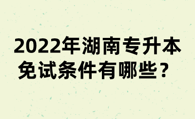 2022年湖南專升本免試條件有哪些？(圖1)