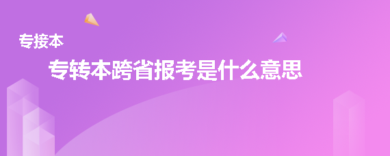 專轉本跨省報考是什么意思(圖1)