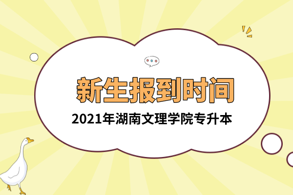 2021年湖南文理學(xué)院專升本新生報(bào)到時(shí)間是什么時(shí)候？