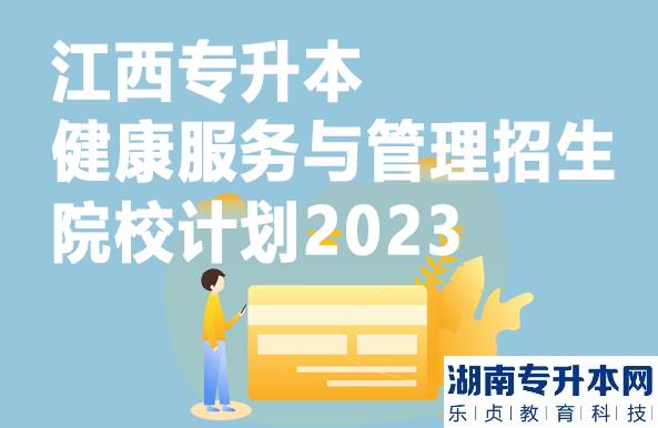 江西專升本健康服務(wù)與管理招生院校計(jì)劃2023