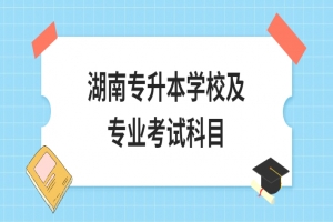 湖南專升本學(xué)校及專業(yè)考試科目