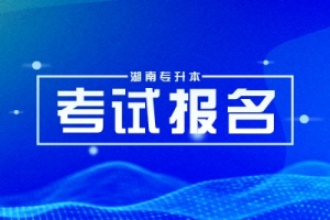 2025年湖南專升本考試的報名時間是什么時候？