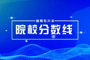 湖南專升本73所【?？圃盒！可龑W人數(shù)和升學率匯總！