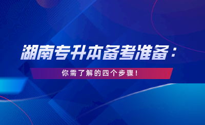 湖南專升本備考，你需了解的四個(gè)步驟！.png